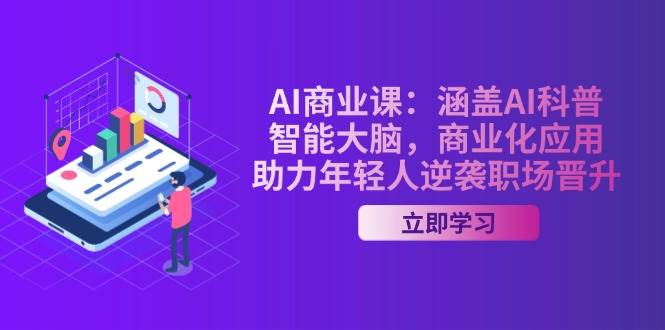 AI商业课：涵盖AI科普，智能大脑，商业化应用，助力年轻人逆袭职场晋升-小哈资源