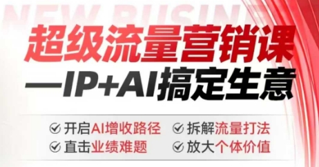 2025年超级流量营销课，IP+AI搞定生意，开启AI增收路径 直击业绩难题 拆解流量打法 放大个体价值-小哈资源
