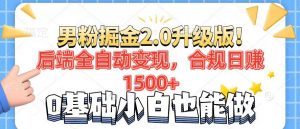 男粉项目2.0升级版！后端全自动变现，合规日赚1500+，7天干粉矩阵起号...-小哈资源