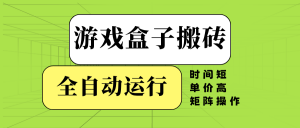 游戏盒子全自动搬砖，时间短、单价高，矩阵操作-小哈资源