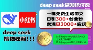Deepseek一键免费生成小红书图文日引300+创业粉，日变现多张教程，方法全行业通用！-小哈资源
