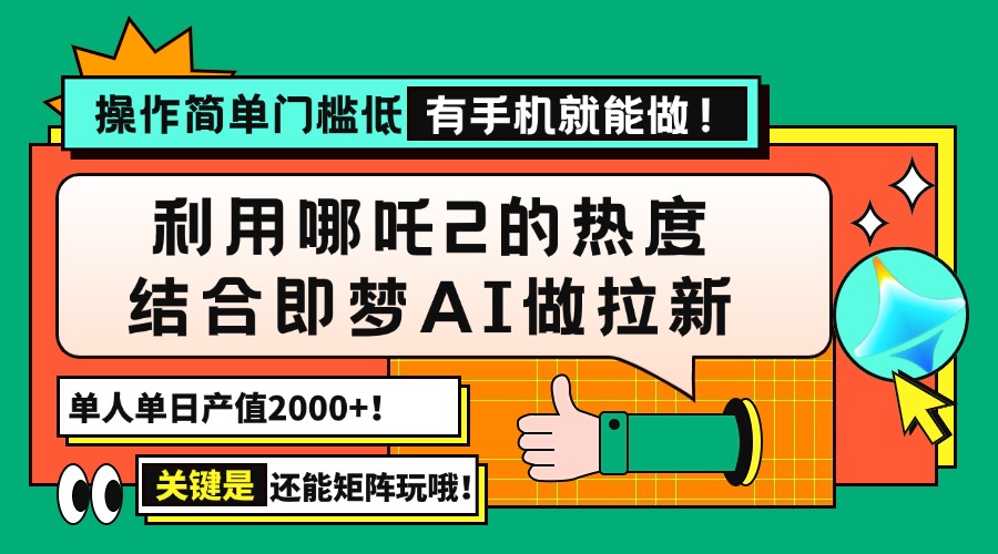 用哪吒2热度结合即梦AI做拉新，单日产值2000+，操作简单门槛低，有手机…-小哈资源