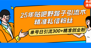 25年贴吧野路子引流术，精准私信粉丝，单号日引流300+精准创业粉-小哈资源