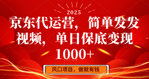 京东代运营，简单发发视频，单日保底变现1000+-小哈资源