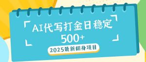 2025最新AI打金代写日稳定500+：2025最新翻身项目-小哈资源