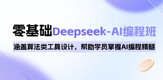 0基础Deepseek-AI编程班，涵盖算法类工具设计，帮助学员掌握AI编程精髓-小哈资源