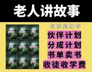老人讲故事短视频教学，变现方式，可做伙伴计划、分成计划，书单卖书、收徒等-小哈资源