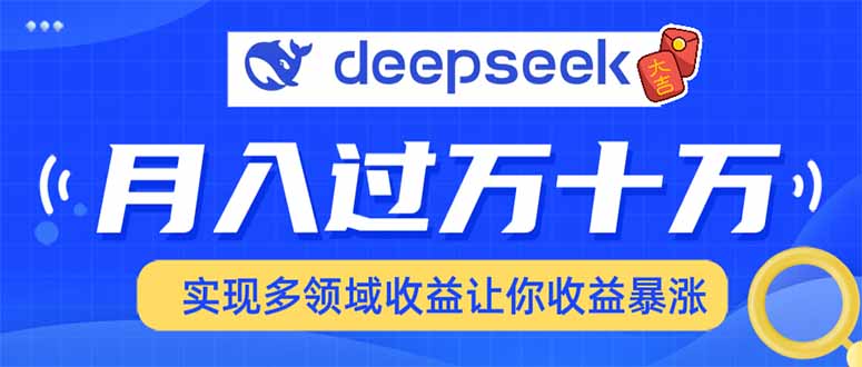 用DeepSeek席卷各大平台，快速上手实现多领域，让你收入猛增-小哈资源