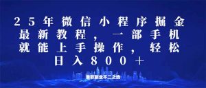 微信小程序25年掘金玩法，一部手机就能操作，稳定日入800+,适合所有人...-小哈资源