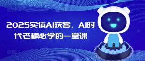 2025实体AI获客，AI时代老板必学的一堂课-小哈资源