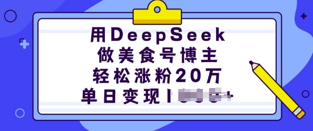 用DeepSeek做美食号博主,轻松涨粉20万,单日变现多张-小哈资源