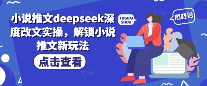 小说推文deepseek深度改文实操，解锁小说推文新玩法-小哈资源