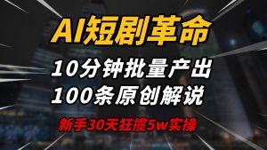 AI短剧革命！10分钟批量产出100条原创解说，新手30天狂揽5w实操揭秘-小哈资源