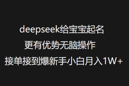 deepseek给宝宝起名更有优势无脑操作接单接到爆新手小白月入1W+-小哈资源