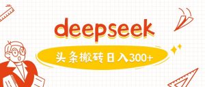 利用deepseek分钟一篇图文，做头条日入3张-小哈资源