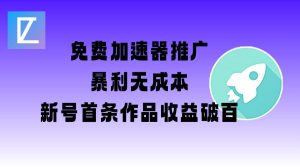 免费加速器推广项目_新号首条作品收益破百【图文+视频+2w字教程】-小哈资源