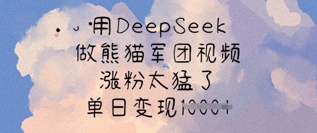 用DeepSeek做熊猫军团视频，涨粉太猛了，单日变现多张-小哈资源