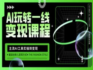 AI玩转一线变现课程，主流AI工具实操到变现，玩转AI自媒体，打爆你的线上流量-小哈资源