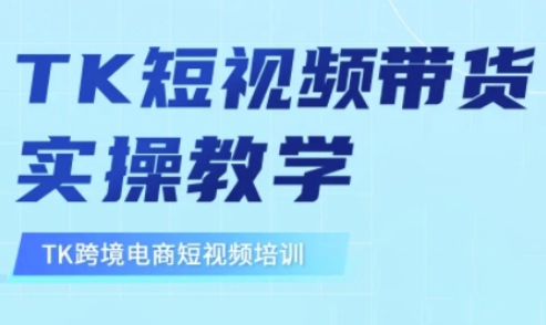东南亚TikTok短视频带货，TK短视频带货实操教学-小哈资源