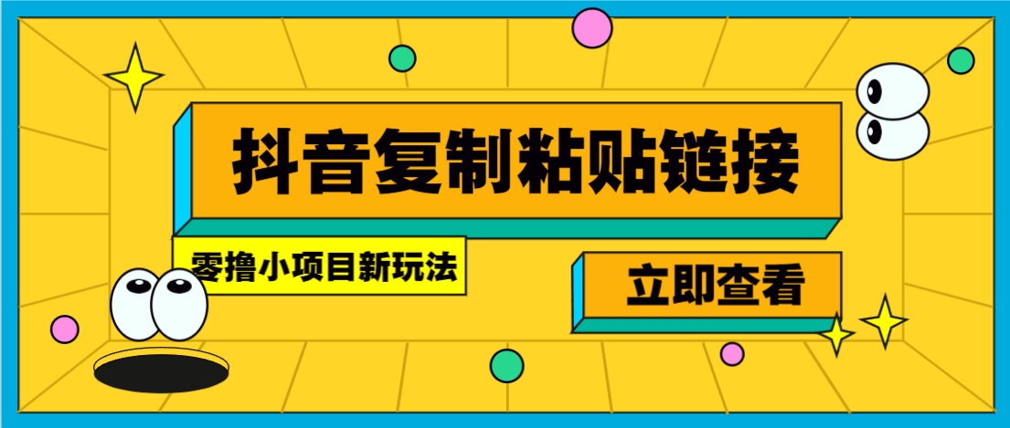 零撸小项目,新玩法,抖音复制链接0.07一条,20秒一条,无限制。-小哈资源