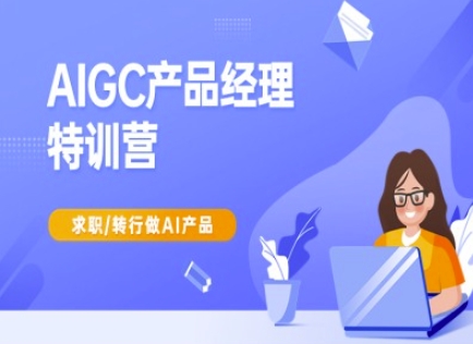 AIGC产品经理特训营-产品经理较教程，求职转行做AI产品-小哈资源