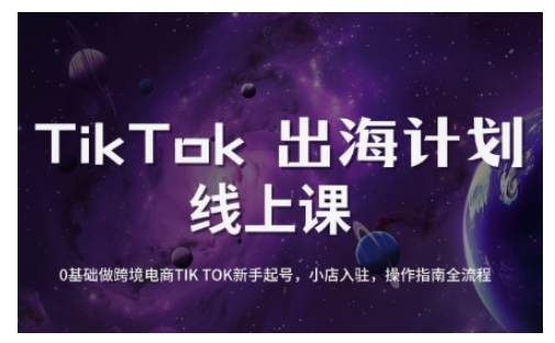 TikTok跨境电商新手起号与运营全攻略，0基础做跨境电商TIKTOK新手起号，小店入驻，操作指南全流程-小哈资源