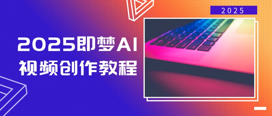 2025即梦AI视频创作教程,从零开始学做视频,文字图片生成视频轻松创作-小哈资源