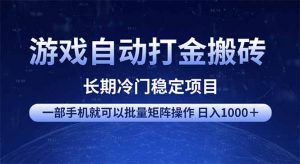 游戏自动打金搬砖项目  一部手机也可批量矩阵操作 单日收入1000＋ 全部...-小哈资源