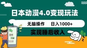日本动漫4.0火爆玩法，零成本，实现睡后收入，无脑操作，日入1000+-小哈资源