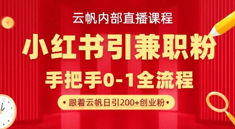 云帆内部直播课，小红书引流兼职粉教程，日引500+月变现过W-小哈资源
