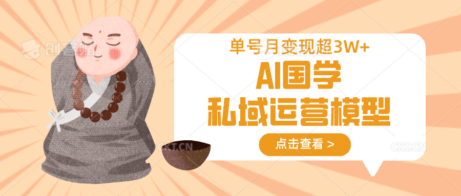 AI国学私域运营模型，无成本、变现快、周期短、持续性强，单号月变现3w+-小哈资源