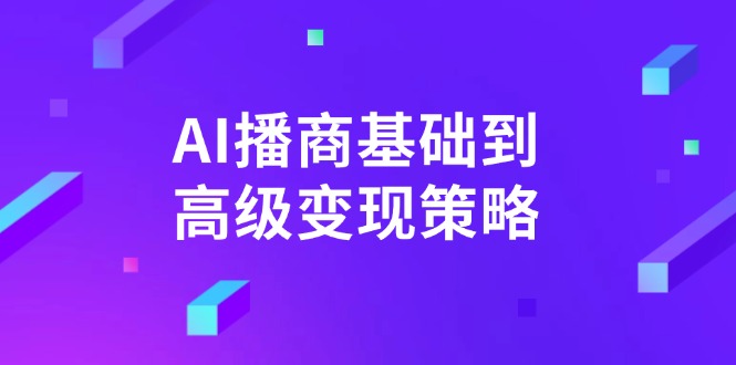 AI-播商基础到高级变现策略。通过详细拆解和讲解，实现商业变现。-小哈资源
