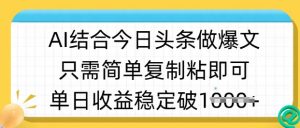 ai结合今日头条做半原创爆款视频，单日收益稳定多张，只需简单复制粘-小哈资源