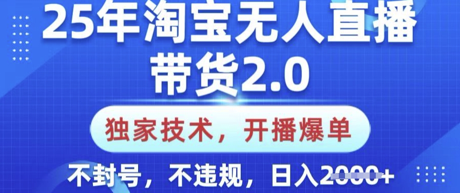25年淘宝无人直播带货2.0.独家技术,开播爆单,纯小白易上手,不封号,不违规,日入多张【揭秘】-小哈资源