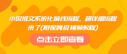 小说推文系统化搞钱流程，超详细流程来了(附保姆级视频教程)-小哈资源