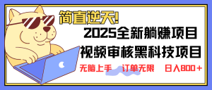 2025 全新视频审核黑科技项目登场，新手小白无脑上手5秒闭眼出单，订单...-小哈资源