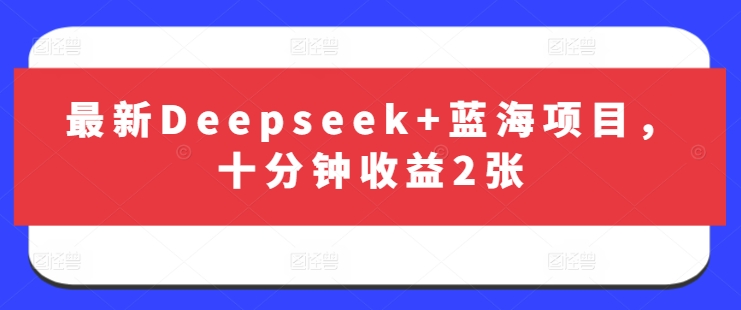 最新Deepseek+蓝海项目，十分钟收益2张-小哈资源