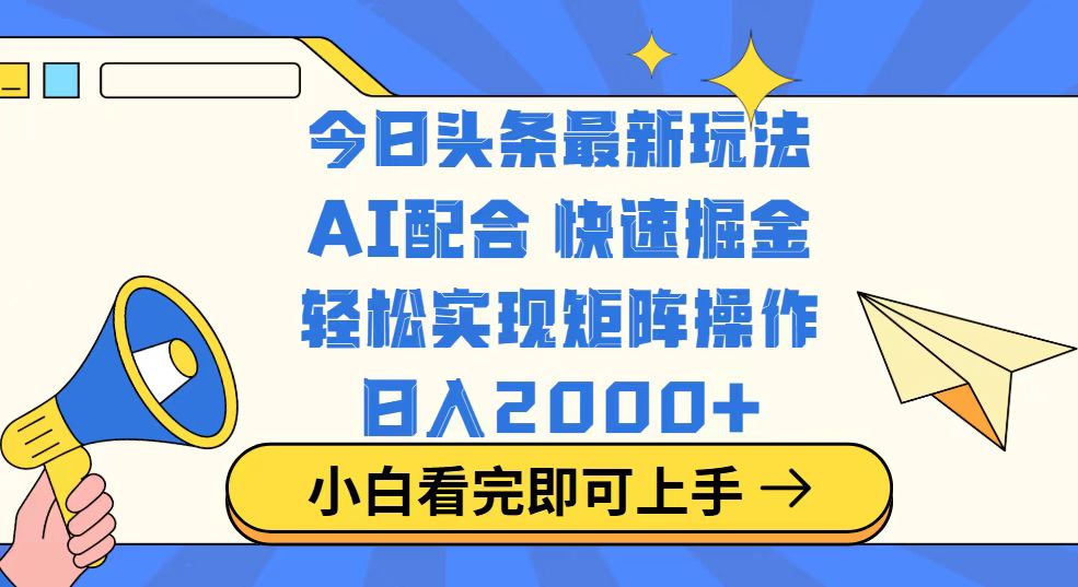 今日头条最新玩法，思路简单，复制粘贴，轻松实现矩阵日入2000+-小哈资源