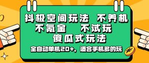 抖极空间玩法，不养机，不氪金，不试玩，傻瓜式玩法，全自动单机20+，适合手机多的玩-小哈资源