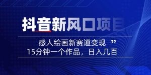2025抖音新风口项目：感人绘画新赛道变现，15分钟一个作品，日入几百-小哈资源