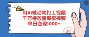 用Ai做动物打工视频，千万播放量爆款视频，单日变现多张-小哈资源