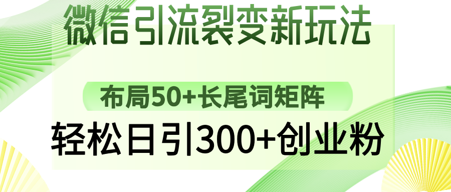 微信引流裂变新玩法：布局50+长尾词矩阵，轻松日引300+创业粉-小哈资源