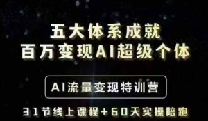 五大体系成就百万变现AI超级个体- AI流量变现特训营,一步一步教你一个人怎么年入百W-小哈资源