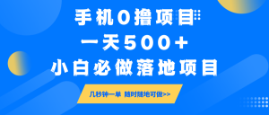 手机0撸项目，一天500+，小白必做落地项目 几秒钟一单，随时随地可做-小哈资源