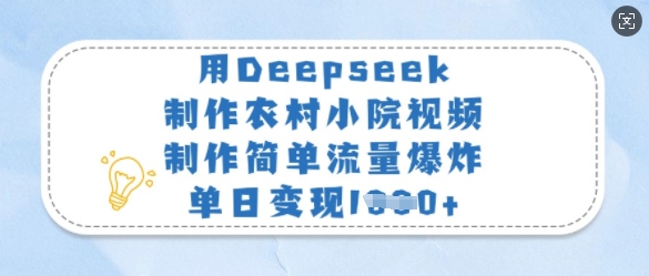 用Deepseek制作农村小院视频，制作简单流量爆炸，单日变现多张-小哈资源