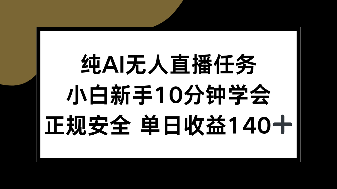 纯AI无人直播任务，小白新手10分钟学会 ，正规安全 单日收益140+-小哈资源