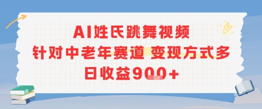AI姓氏跳舞视频,针对中老年赛道变现方式多,日收益9张+-小哈资源