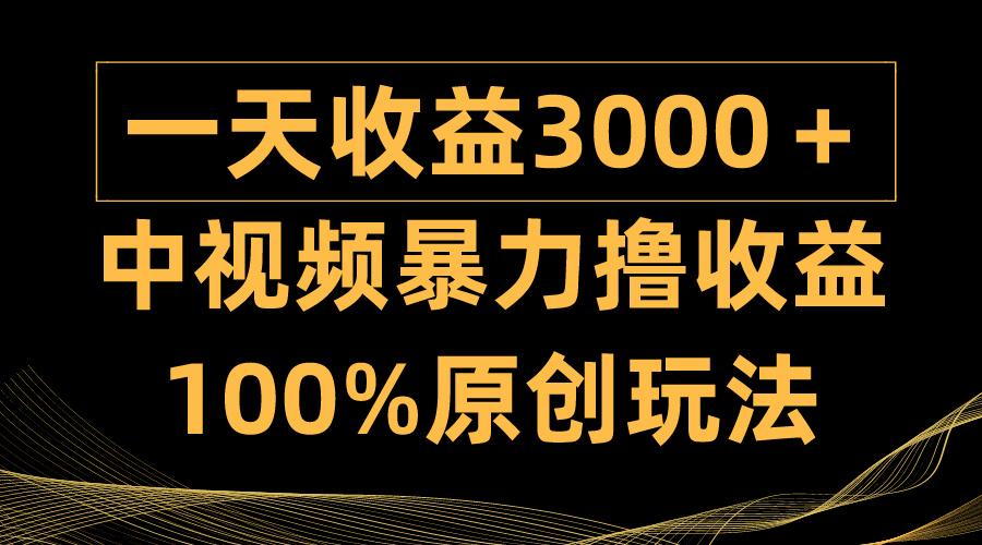(9696期)中视频暴力撸收益，日入3000＋，100%原创玩法，小白轻松上手多种变现方式-小哈资源
