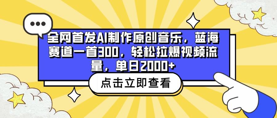 全网首发AI制作原创音乐,蓝海赛道一首300,轻松拉爆视频流量,单日2000+-小哈资源