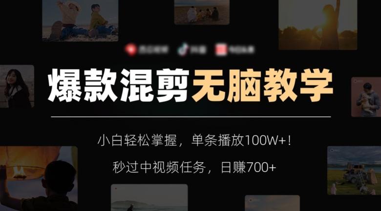 爆款混剪无脑教学，小白轻松掌握，单条播放100W+！秒过中视频任务，日赚700+【揭秘】-小哈资源